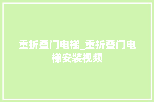 重折叠门电梯_重折叠门电梯安装视频