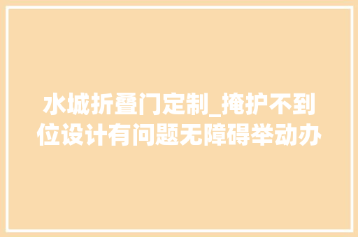 水城折叠门定制_掩护不到位设计有问题无障碍举动办法面临哪些障碍