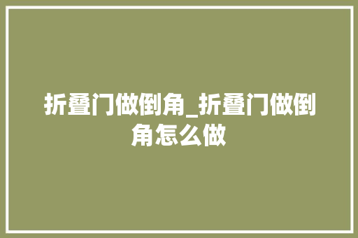 折叠门做倒角_折叠门做倒角怎么做