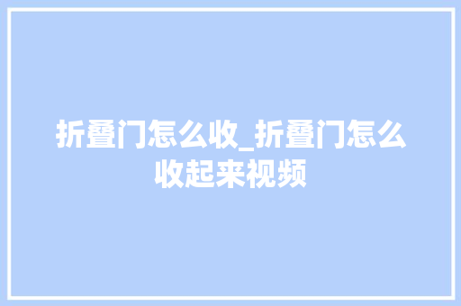 折叠门怎么收_折叠门怎么收起来视频