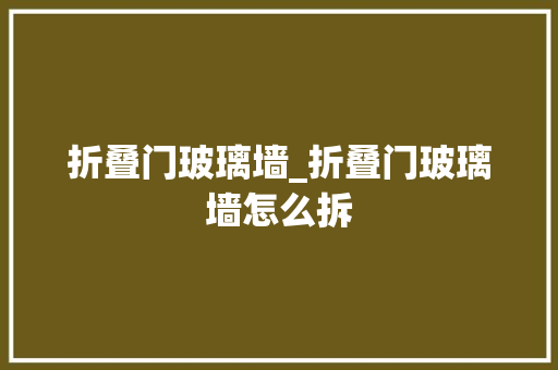 折叠门玻璃墙_折叠门玻璃墙怎么拆