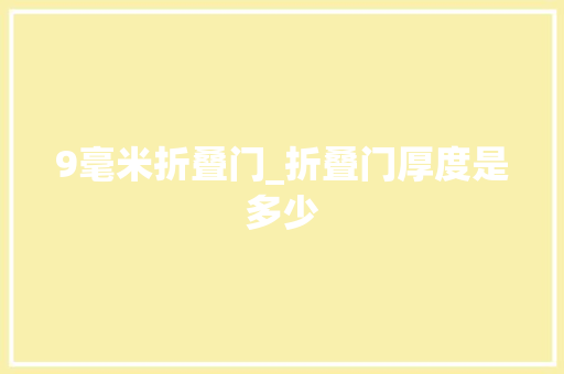 9毫米折叠门_折叠门厚度是多少