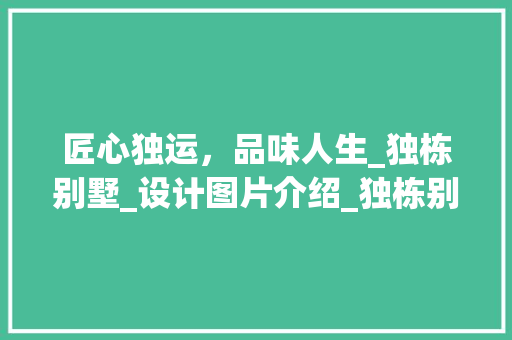 匠心独运，品味人生_独栋别墅_设计图片介绍_独栋别墅_设计图片大全图