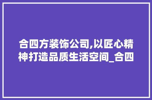 合四方装饰公司,以匠心精神打造品质生活空间_合四方装饰公司