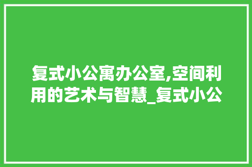 复式小公寓办公室,空间利用的艺术与智慧_复式小公寓办公室_效果图