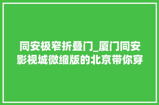 同安极窄折叠门_厦门同安影视城微缩版的北京带你穿越时空