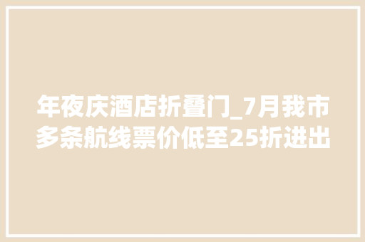 年夜庆酒店折叠门_7月我市多条航线票价低至25折进出机场这些事儿要知道