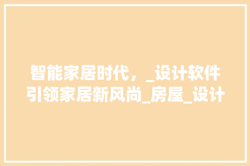智能家居时代，_设计软件引领家居新风尚_房屋_设计的软件