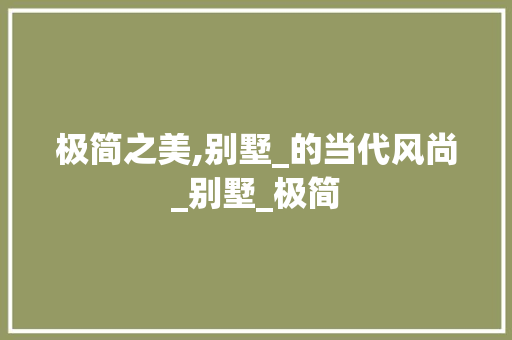 极简之美,别墅_的当代风尚_别墅_极简