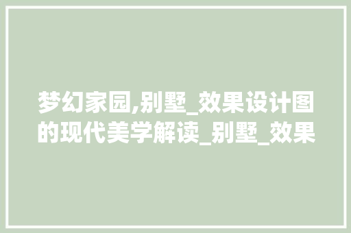 梦幻家园,别墅_效果设计图的现代美学解读_别墅_效果设计图