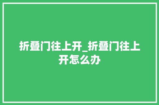 折叠门往上开_折叠门往上开怎么办
