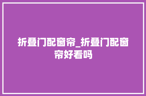 折叠门配窗帘_折叠门配窗帘好看吗