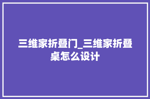 三维家折叠门_三维家折叠桌怎么设计