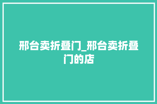 邢台卖折叠门_邢台卖折叠门的店