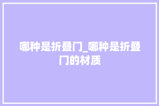 哪种是折叠门_哪种是折叠门的材质