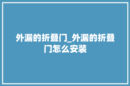 外漏的折叠门_外漏的折叠门怎么安装