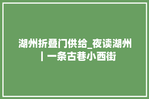 湖州折叠门供给_夜读湖州｜一条古巷小西街