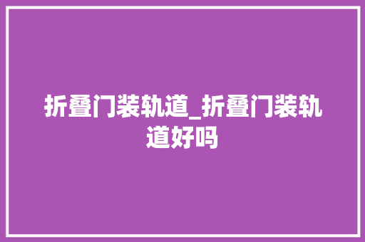 折叠门装轨道_折叠门装轨道好吗