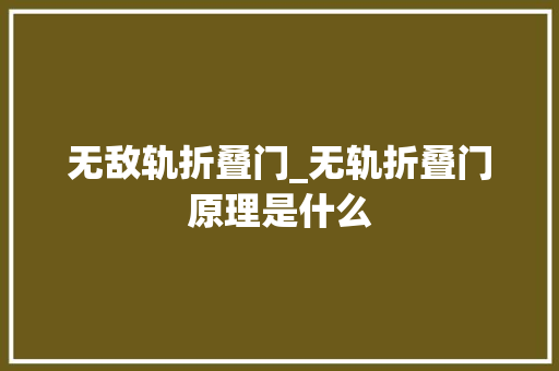 无敌轨折叠门_无轨折叠门原理是什么