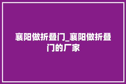 襄阳做折叠门_襄阳做折叠门的厂家