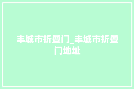 丰城市折叠门_丰城市折叠门地址