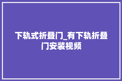 下轨式折叠门_有下轨折叠门安装视频
