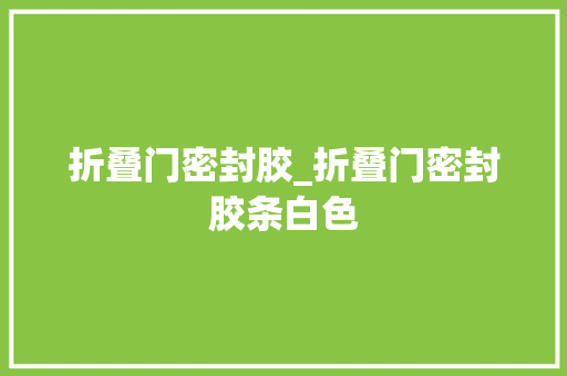 折叠门密封胶_折叠门密封胶条白色