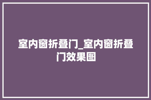 室内窗折叠门_室内窗折叠门效果图