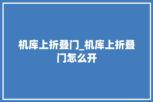机库上折叠门_机库上折叠门怎么开