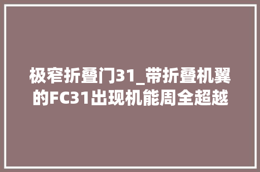 极窄折叠门31_带折叠机翼的FC31出现机能周全超越F35进度喜人