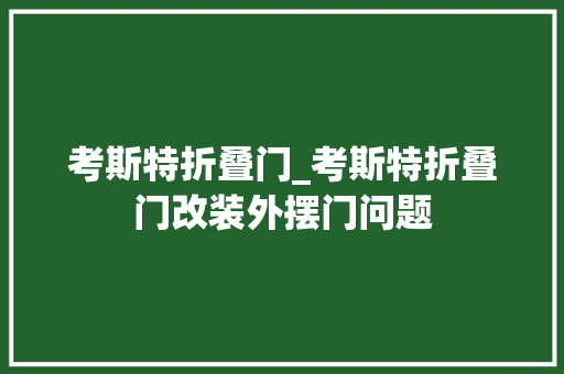 考斯特折叠门_考斯特折叠门改装外摆门问题