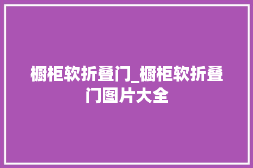橱柜软折叠门_橱柜软折叠门图片大全