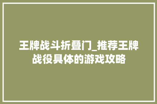 王牌战斗折叠门_推荐王牌战役具体的游戏攻略