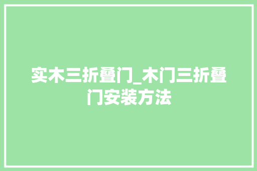 实木三折叠门_木门三折叠门安装方法