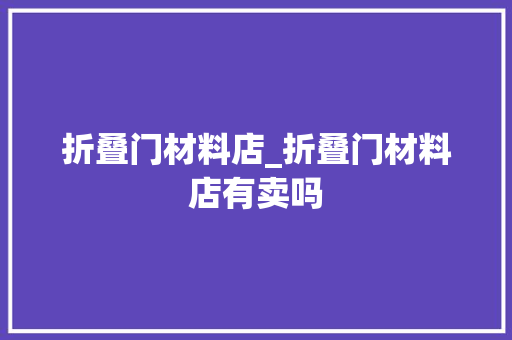 折叠门材料店_折叠门材料店有卖吗