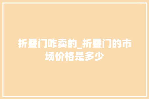 折叠门咋卖的_折叠门的市场价格是多少