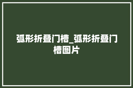 弧形折叠门槽_弧形折叠门槽图片