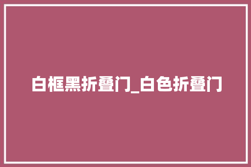 白框黑折叠门_白色折叠门