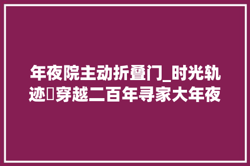 年夜院主动折叠门_时光轨迹‌穿越二百年寻家大年夜院