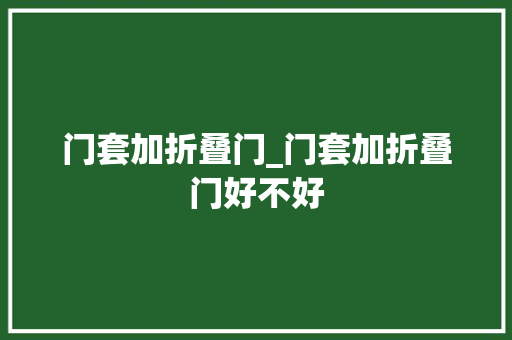门套加折叠门_门套加折叠门好不好