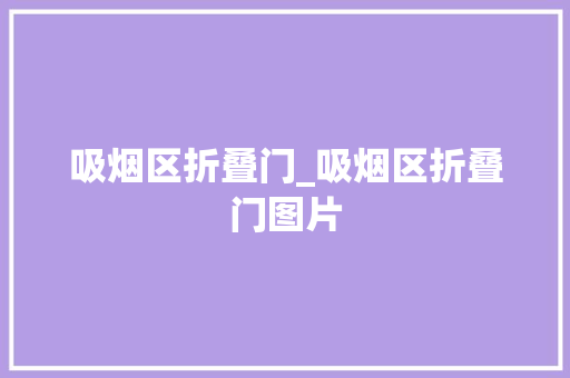 吸烟区折叠门_吸烟区折叠门图片