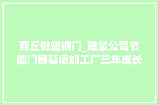 商丘做塑钢门_建装公司节能门窗幕墙加工厂三年成长纪实
