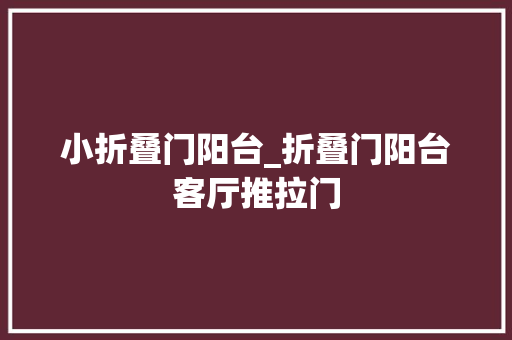 小折叠门阳台_折叠门阳台客厅推拉门