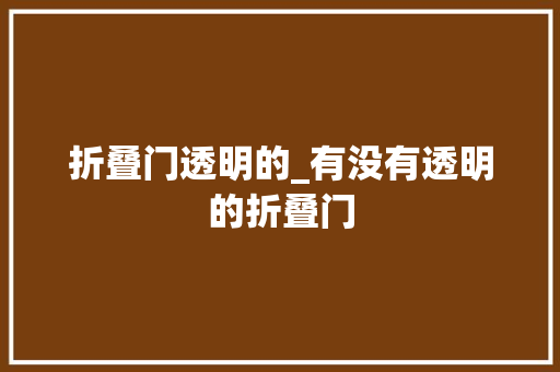 折叠门透明的_有没有透明的折叠门