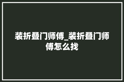 装折叠门师傅_装折叠门师傅怎么找