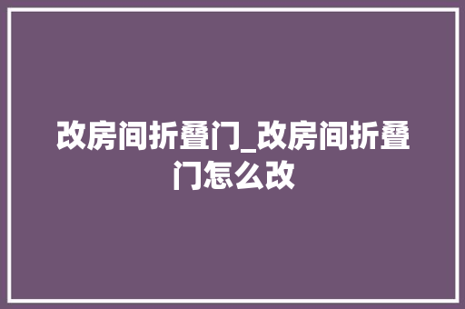 改房间折叠门_改房间折叠门怎么改