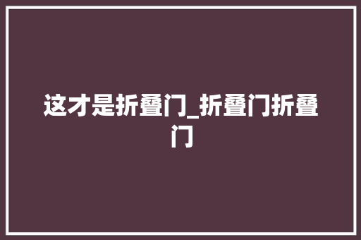 这才是折叠门_折叠门折叠门