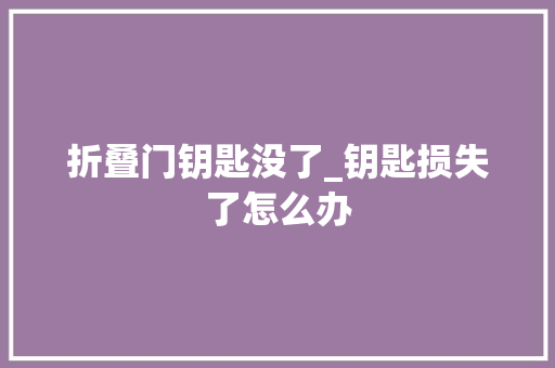 折叠门钥匙没了_钥匙损失了怎么办
