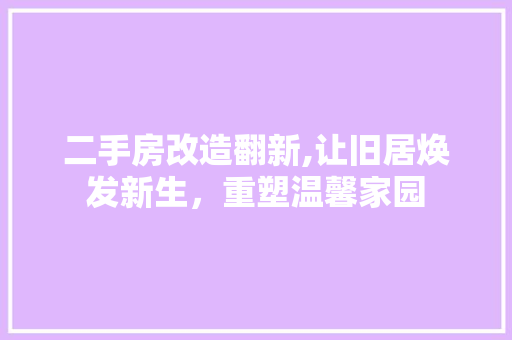 二手房改造翻新,让旧居焕发新生，重塑温馨家园