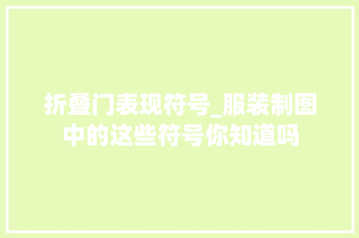 折叠门表现符号_服装制图中的这些符号你知道吗